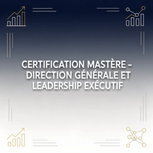 Certification Mastère - Direction Générale et Leadership Exécutif